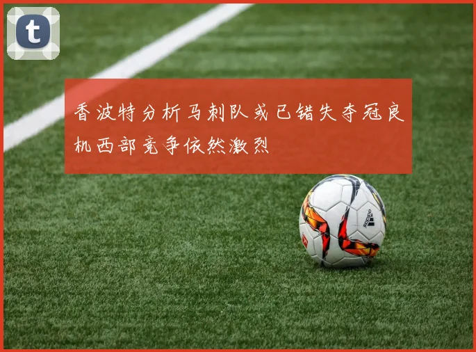香波特分析马刺队或已错失夺冠良机西部竞争依然激烈
